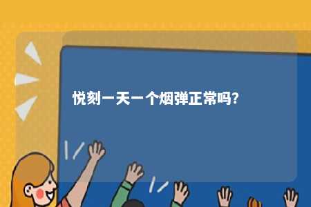 悦刻一天一个烟弹正常吗	？ 